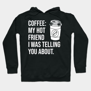 Coffee: My hot friend I was telling you about Hoodie